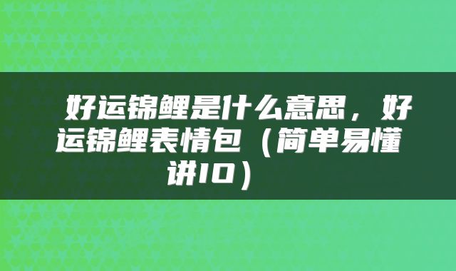  好运锦鲤是什么意思，好运锦鲤表情包（简单易懂讲IO） 