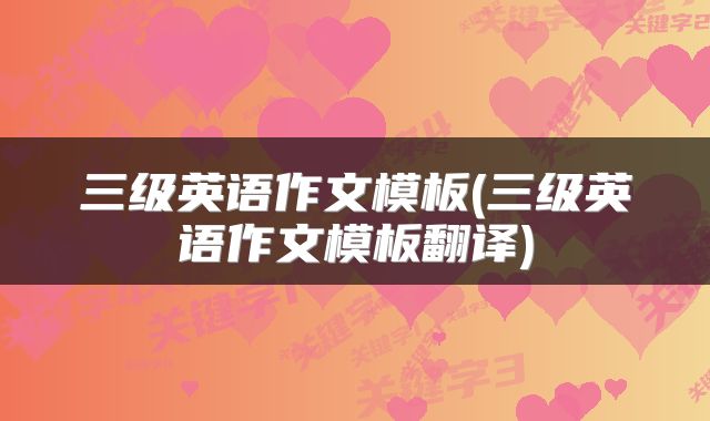 三级英语作文模板(三级英语作文模板翻译)