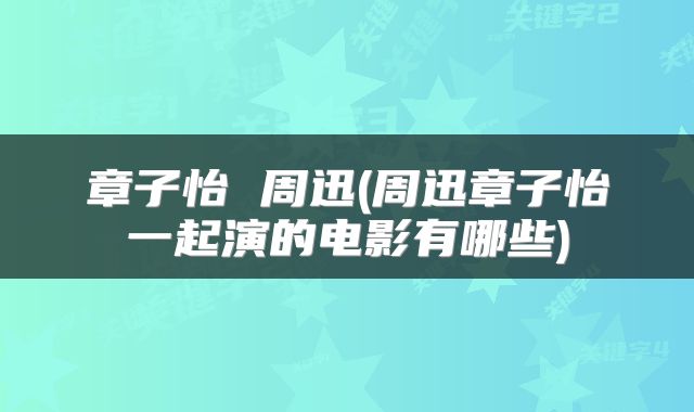 章子怡 周迅(周迅章子怡一起演的电影有哪些)