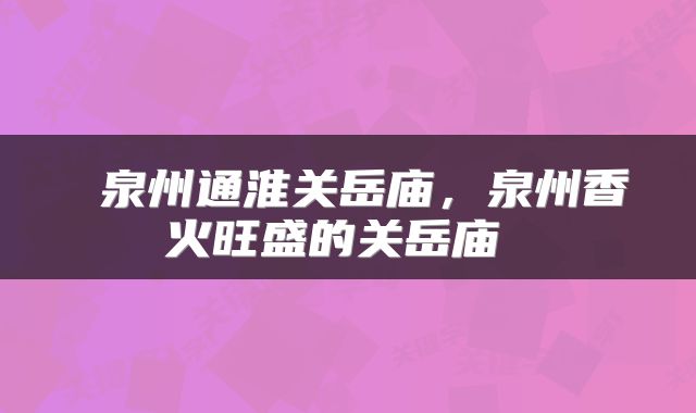 泉州通淮关岳庙,泉州香火旺盛的关岳庙
