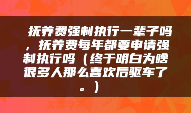  抚养费强制执行一辈子吗，抚养费每年都要申请强制执行吗（终于明白为啥很多人那么喜欢后驱车了。） 
