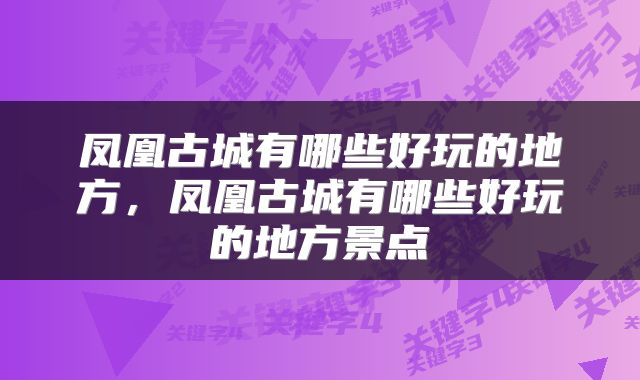 凤凰古城有哪些好玩的地方,凤凰古城有哪些好玩的地方景点
