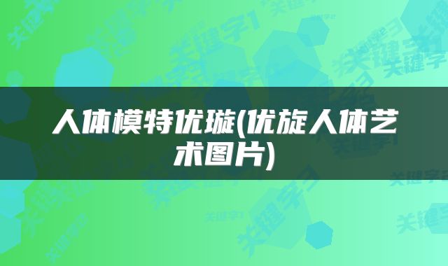 人体模特优璇(优旋人体艺术图片)