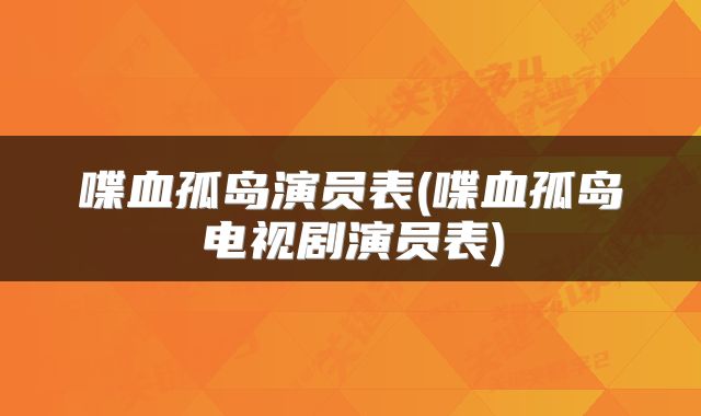 喋血孤岛演员表(喋血孤岛电视剧演员表)