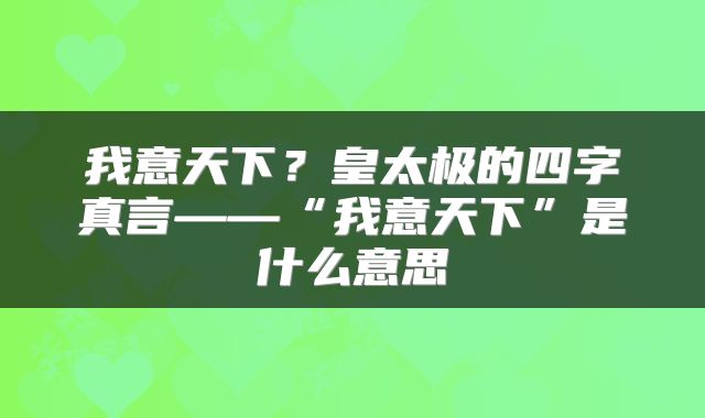 我意天下？皇太极的四字真言——“我意天下”是什么意思