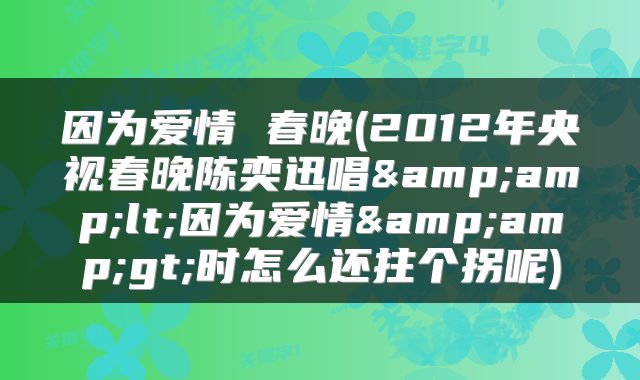 因为爱情 春晚(2012年央视春晚陈奕迅唱&lt;因为爱情&gt;时怎么还拄个拐呢)
