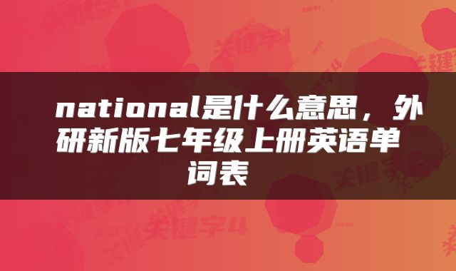  national是什么意思，外研新版七年级上册英语单词表 