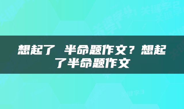 想起了 半命题作文？想起了半命题作文