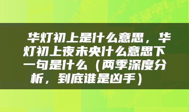 华灯初上是什么意思,华灯初上夜未央什么意思下一句是什么(两季深度分析,到底谁是凶手)
