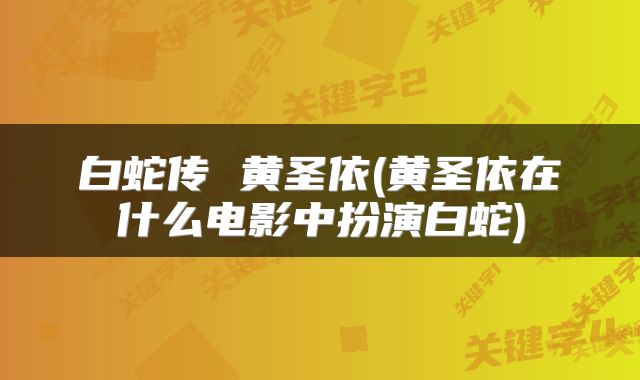 白蛇传 黄圣依(黄圣依在什么电影中扮演白蛇)