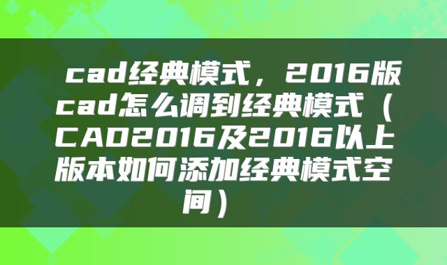  cad经典模式，2016版cad怎么调到经典模式（CAD2016及2016以上版本如何添加经典模式空间） 