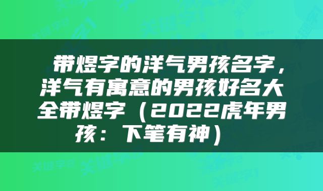带煜字的洋气男孩名字,洋气有寓意的男孩好名大全带煜字(2022虎年男孩:下笔有神)