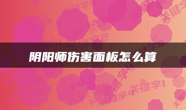 阴阳师伤害面板怎么算