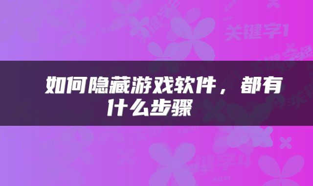  如何隐藏游戏软件，都有什么步骤 