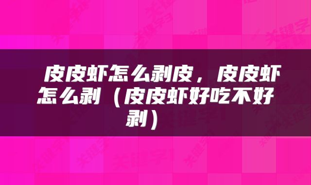 皮皮虾怎么剥皮，皮皮虾怎么剥（皮皮虾好吃不好剥） 
