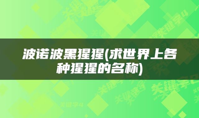波诺波黑猩猩(求世界上各种猩猩的名称)