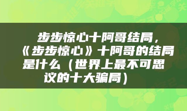  步步惊心十阿哥结局，《步步惊心》十阿哥的结局是什么（世界上最不可思议的十大骗局） 