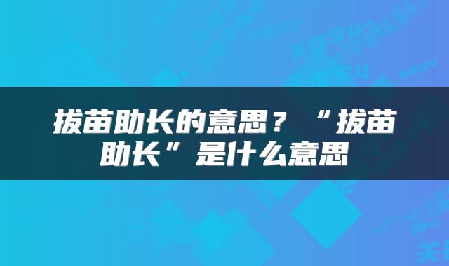 拔苗助长的意思？“拔苗助长”是什么意思