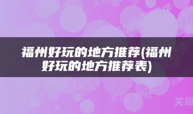 福州好玩的地方推荐(福州好玩的地方推荐表)