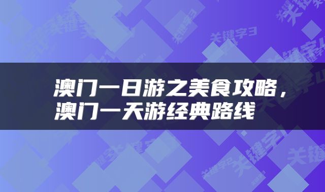  澳门一日游之美食攻略，澳门一天游经典路线 