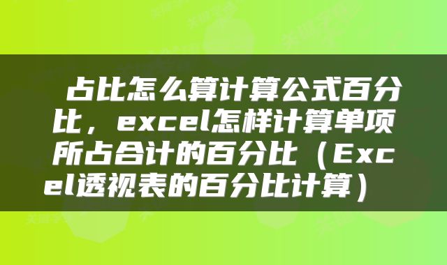  占比怎么算计算公式百分比，excel怎样计算单项所占合计的百分比（Excel透视表的百分比计算） 