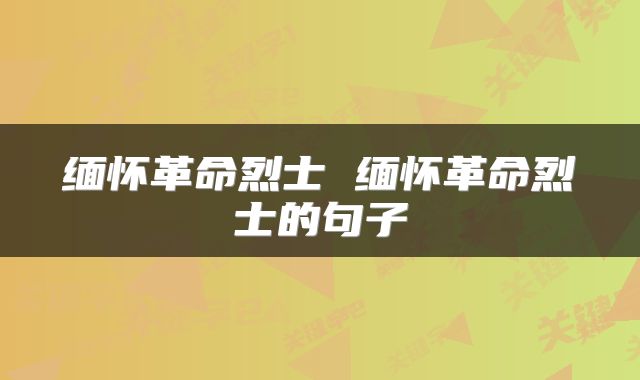 缅怀革命烈士 缅怀革命烈士的句子