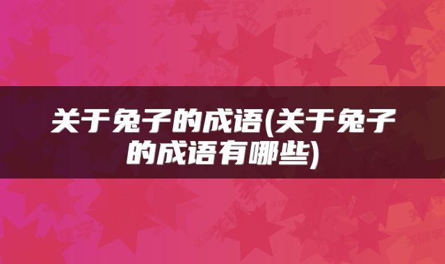 关于兔子的成语(关于兔子的成语有哪些)