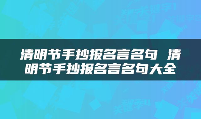 清明节手抄报名言名句 清明节手抄报名言名句大全