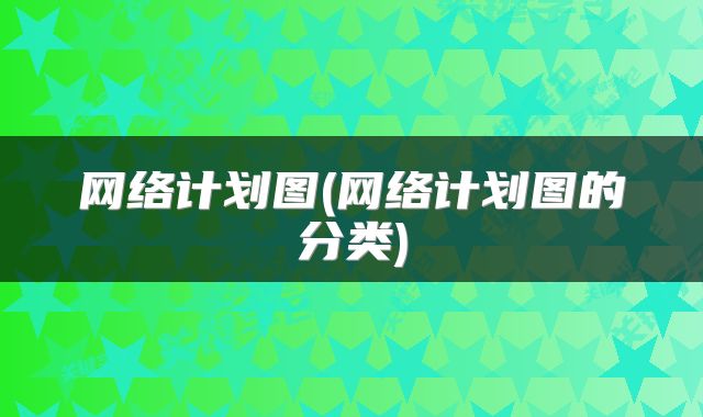 网络计划图(网络计划图的分类)