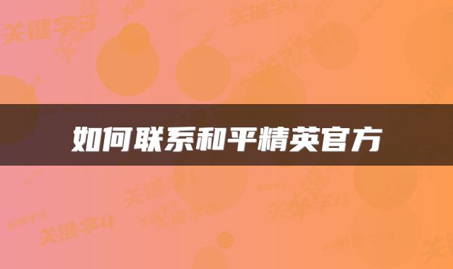 如何联系和平精英官方