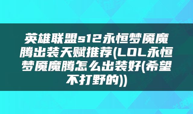 英雄联盟s12永恒梦魇魔腾出装天赋推荐(LOL永恒梦魇魔腾怎么出装好(希望不打野的))
