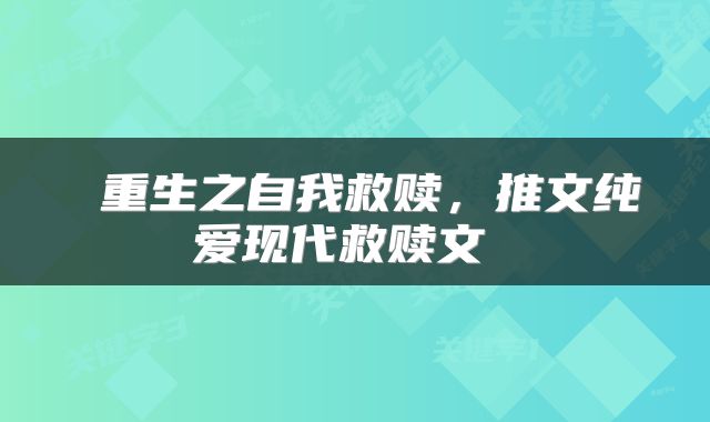  重生之自我救赎，推文纯爱现代救赎文 