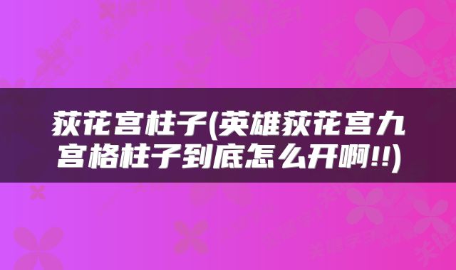 荻花宫柱子(英雄荻花宫九宫格柱子到底怎么开啊!!)