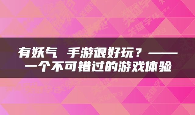有妖气 手游很好玩？——一个不可错过的游戏体验