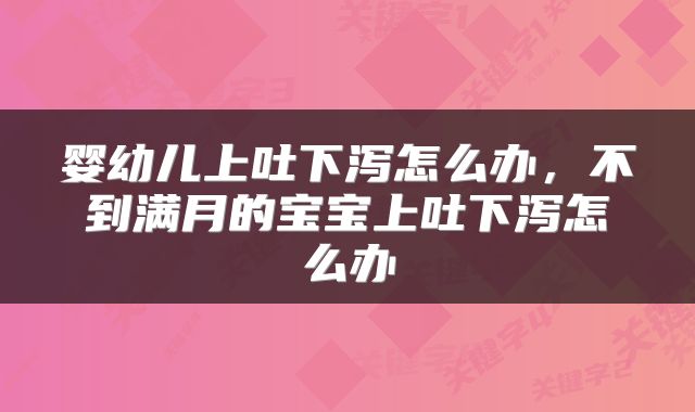 婴幼儿上吐下泻怎么办，不到满月的宝宝上吐下泻怎么办