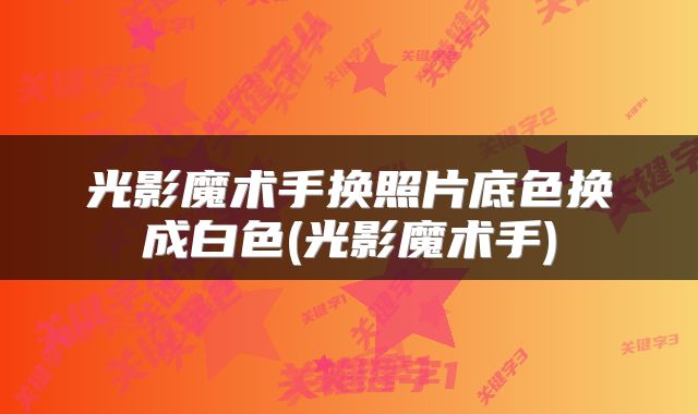 光影魔术手换照片底色换成白色(光影魔术手)