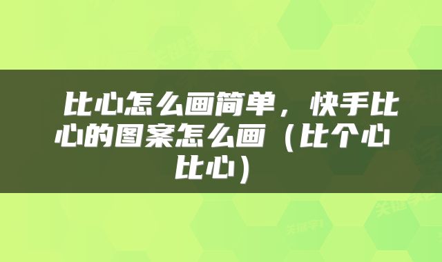 比心怎么画简单,快手比心的图案怎么画(比个心 比心)