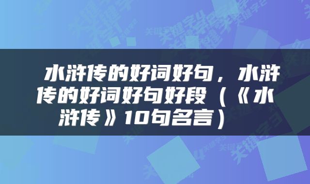  水浒传的好词好句，水浒传的好词好句好段（《水浒传》10句名言） 