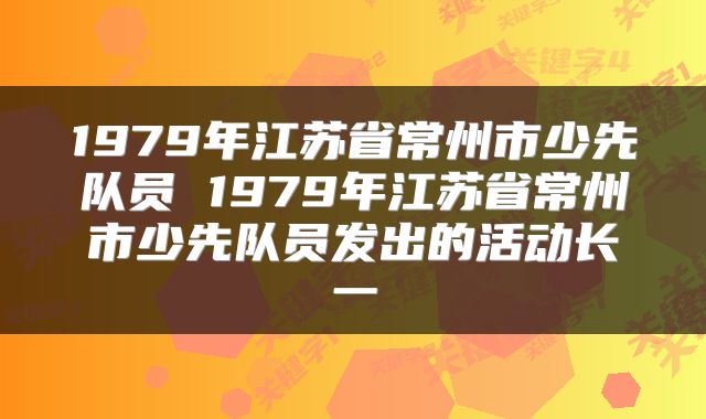 1979年江苏省常州市少先队员 1979年江苏省常州市少先队员发出的活动长一