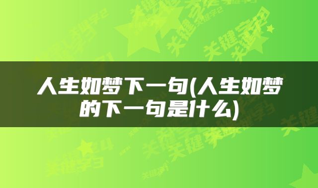 人生如梦下一句(人生如梦的下一句是什么)