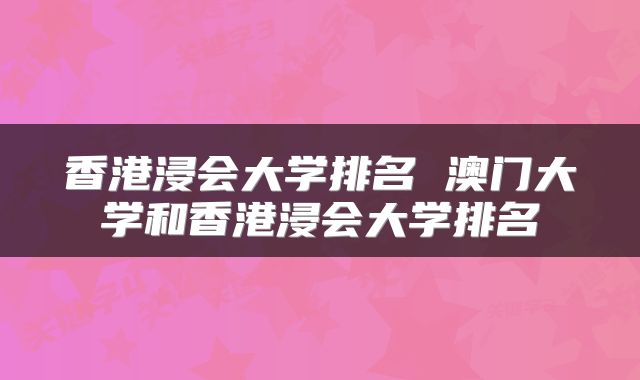 香港浸会大学排名 澳门大学和香港浸会大学排名