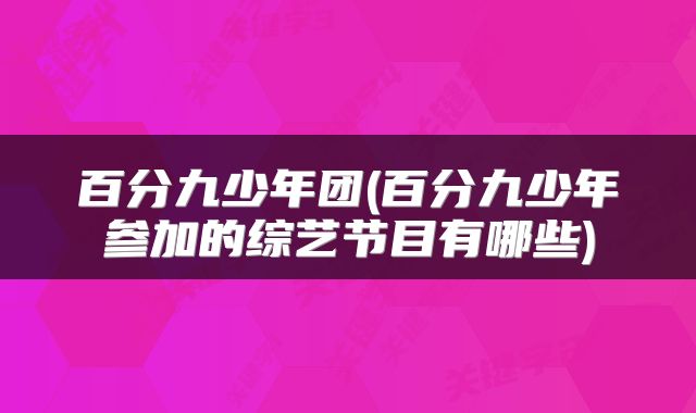 百分九少年团(百分九少年参加的综艺节目有哪些)