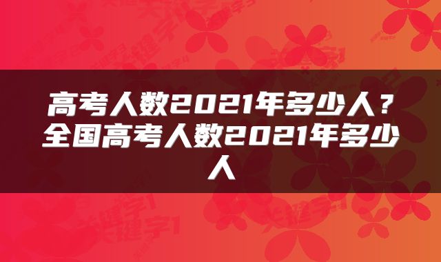 高考人数2021年多少人?全国高考人数2021年多少人