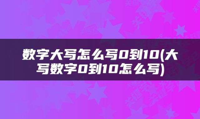 数字大写怎么写0到10(大写数字0到10怎么写)