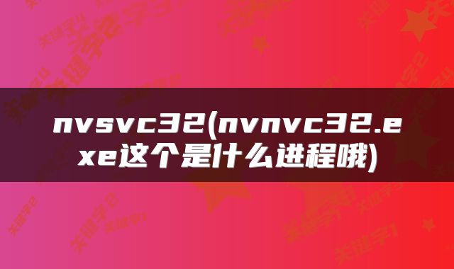 nvsvc32(nvnvc32.exe这个是什么进程哦)