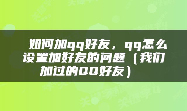 如何加qq好友,qq怎么设置加好友的问题(我们加过的QQ好友)
