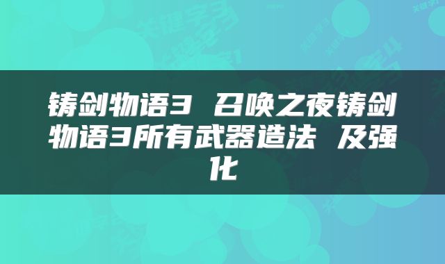 铸剑物语3 召唤之夜铸剑物语3所有武器造法 及强化