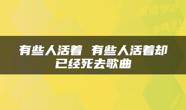 有些人活着 有些人活着却已经死去歌曲
