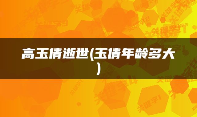 高玉倩逝世(玉倩年龄多大)