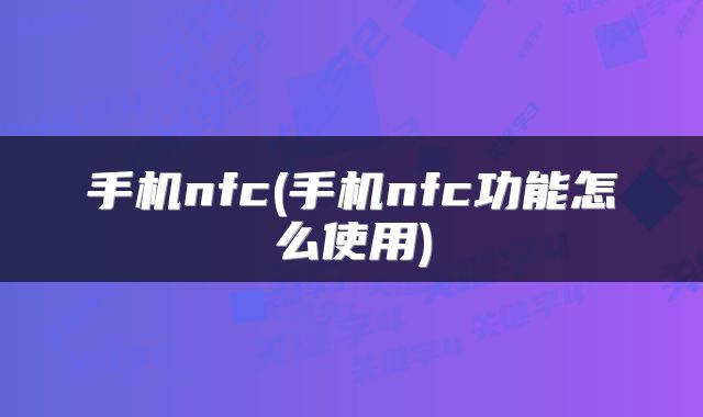 手机nfc(手机nfc功能怎么使用)